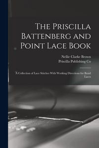 Produktbild: The Priscilla Battenberg and Point Lace Book; a Collection of Lace Stitches With Working Directions for Braid Laces