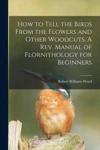 Produktbild: How to Tell the Birds From the Flowers and Other Woodcuts. A rev. Manual of Flornithology for Beginners