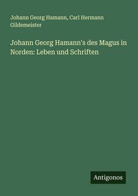 Produktbild: Johann Georg Hamann's des Magus in Norden: Leben und Schriften