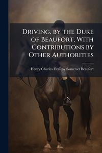 Produktbild: Driving, by the Duke of Beaufort, With Contributions by Other Authorities