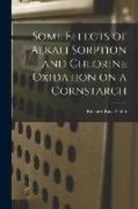 Produktbild: Some Effects of Alkali Sorption and Chlorine Oxidation on a Cornstarch