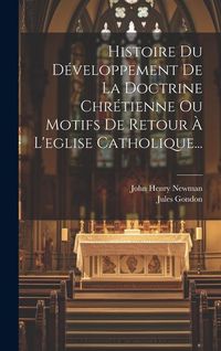 Produktbild: Histoire Du D&eacute;veloppement De La Doctrine Chr&eacute;tienne Ou Motifs De Retour &Agrave; L'eglise Catholique...