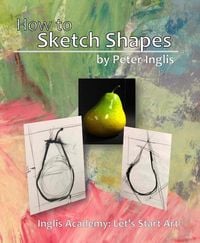 Produktbild: How to Sketch Shapes (Inglis Academy: Let's start Art!, #2)