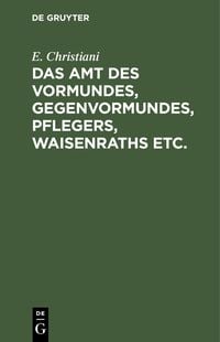Produktbild: Das Amt des Vormundes, Gegenvormundes, Pflegers, Waisenraths etc.