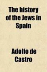 Produktbild: The History of the Jews in Spain; From the Time of Their Settlement in That Country Till the Commencement of the Present Century. Written, and