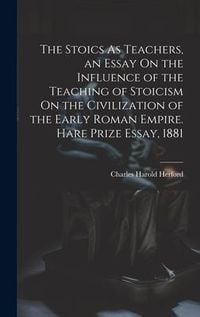 Produktbild: The Stoics As Teachers, an Essay On the Influence of the Teaching of Stoicism On the Civilization of the Early Roman Empire. Hare Prize Essay, 1881
