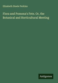 Produktbild: Flora and Pomona's Fete. Or, the Botanical and Horticultural Meeting