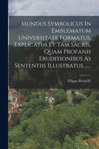 Produktbild: Mundus Symbolicus In Emblematum Universitate Formatus, Explicatus Et Tam Sacris, Quam Profanis Eruditionibus As Sententiis Illustratus ......