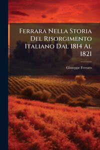 Produktbild: Ferrara Nella Storia Del Risorgimento Italiano Dal 1814 Al 1821