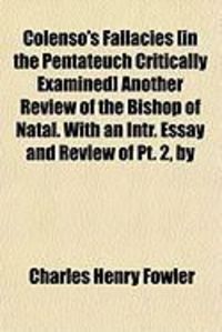 Produktbild: Colenso's Fallacies [In the Pentateuch Critically Examined] Another Review of the Bishop of Natal. with an Intr. Essay and Review of PT. 2, by