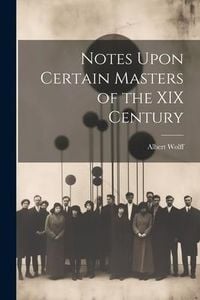Produktbild: Notes Upon Certain Masters of the XIX Century