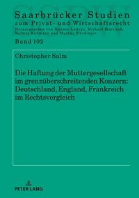 Produktbild: Die Haftung der Muttergesellschaft im grenz&uuml;berschreitenden Konzern: Deutschland, England, Frankreich im Rechtsvergleich