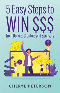 Produktbild: 5 Easy Steps to WIN $$$ from Donors, Grantors and Sponsors