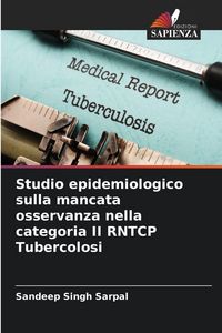 Produktbild: Studio epidemiologico sulla mancata osservanza nella categoria II RNTCP Tubercolosi
