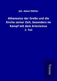 Produktbild: Athanasius der Gro&szlig;e und die Kirche seiner Zeit, besonders im Kampf mit dem Arianismus