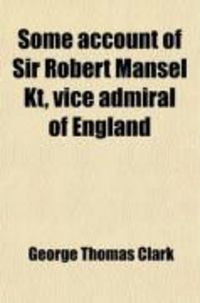 Produktbild: Some Account of Sir Robert Mansel Kt, Vice Admiral of England