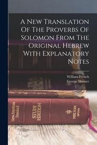 Produktbild: A New Translation Of The Proverbs Of Solomon From The Original Hebrew With Explanatory Notes