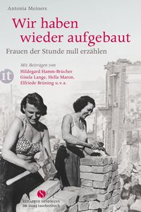 Bild vom Artikel Wir haben wieder aufgebaut: Frauen der Stunde null erzählen vom Autor Antonia Meiners