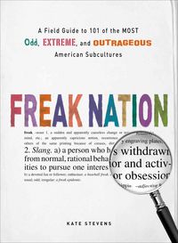 Produktbild: Freak Nation: A Field Guide to 101 of the Most Odd, Extreme, and Outrageous American Subcultures