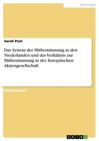 Produktbild: Das System der Mitbestimmung in den Niederlanden und das Verh&auml;ltnis zur Mitbestimmung in der Europ&auml;ischen Aktiengesellschaft