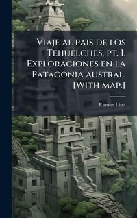 Produktbild: Viaje al pais de los Tehuelches, pt. I. Exploraciones en la Patagonia austral. [With map.]