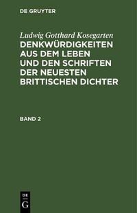 Produktbild: Ludwig Gotthard Kosegarten: Denkw&uuml;rdigkeiten aus dem Leben und den Schriften der neuesten Brittischen Dichter. Band 2