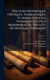Produktbild: Discours Historiques, Critiques, Theologiques, Et Moraux, Sur Les Evenemens Les Plus Memorables Du Vieux, Et Du Nouveau Testament