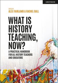 Produktbild: What is History Teaching, Now? A practical handbook for all history teachers and educators