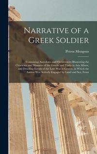 Produktbild: Narrative of a Greek Soldier: Containing Anecdotes and Occurrences Illustrating the Character and Manners of the Greeks and Turks in Asia Minor, and