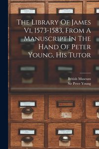 Produktbild: The Library Of James Vi, 1573-1583, From A Manuscript In The Hand Of Peter Young, His Tutor