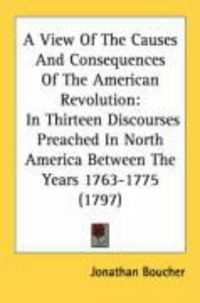 Produktbild: A   View of the Causes and Consequences of the American Revolution: In Thirteen Discourses Preached in North America Between the Years 1763-1775 (1797