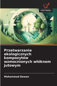 Produktbild: Przetwarzanie ekologicznych kompozyt&oacute;w wzmocnionych w&iquest;&oacute;knem jutowym