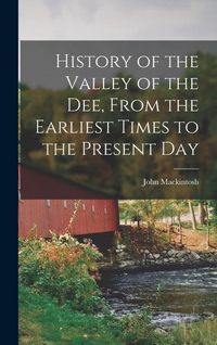 Produktbild: History of the Valley of the Dee, From the Earliest Times to the Present Day
