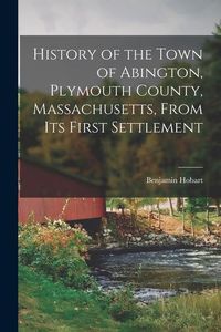 Produktbild: History of the Town of Abington, Plymouth County, Massachusetts, From Its First Settlement