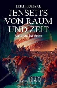 Produktbild: Jenseits von Raum und Zeit &ndash; Roman aus drei Welten: Ein klassischer Science-Fiction-Roman