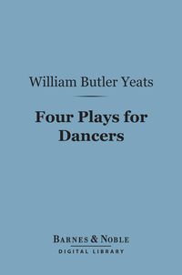 Bild vom Artikel Four Plays for Dancers (Barnes & Noble Digital Library) vom Autor William Butler Yeats