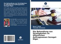 Produktbild: Die Behandlung von Streitigkeiten im &ouml;ffentlichen Auftragswesen Senegal-Niger
