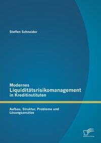 Produktbild: Modernes Liquidit&auml;tsrisikomanagement in Kreditinstituten: Aufbau, Struktur, Probleme und L&ouml;sungsans&auml;tze