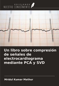 Produktbild: Un libro sobre compresi&oacute;n de se&ntilde;ales de electrocardiograma mediante PCA y SVD