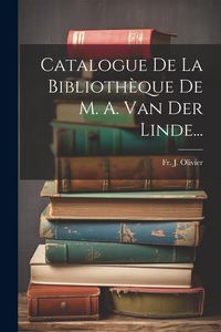 Produktbild: Catalogue De La Biblioth&egrave;que De M. A. Van Der Linde...