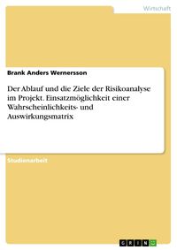 Produktbild: Der Ablauf und die Ziele der Risikoanalyse im Projekt. Einsatzm&ouml;glichkeit einer Wahrscheinlichkeits- und Auswirkungsmatrix