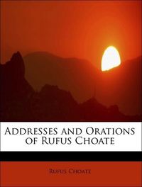 Produktbild: Choate, R: Addresses and Orations of Rufus Choate