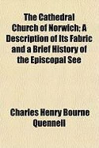 Produktbild: The Cathedral Church of Norwich; A Description of Its Fabric and a Brief History of the Episcopal See