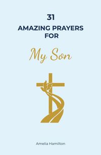 Produktbild: 31 Amazing Prayers for My Son: A Complete Prayer Book for Parents Supporting the Wholeness of Their Child's Life