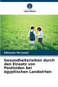 Produktbild: Gesundheitsrisiken durch den Einsatz von Pestiziden bei &auml;gyptischen Landwirten