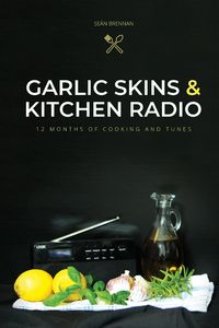 Produktbild: Garlic Skins and Kitchen Radio 12 Months of Cooking and Tunes