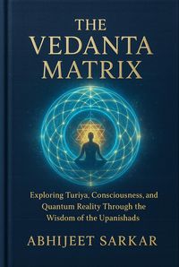 Produktbild: The Vedanta Matrix: Exploring Turiya, Consciousness, and Quantum Reality Through the Wisdom of the Upanishads