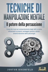 Produktbild: TECNICHE DI MANIPOLAZIONE MENTALE - Il potere della persuasione: Come far luce sul comportamento degli altri e come influenzarli a proprio vantaggio g