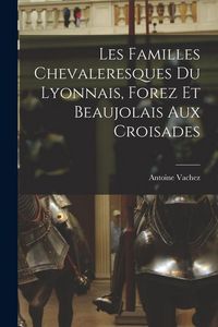 Produktbild: Les Familles Chevaleresques du Lyonnais, Forez et Beaujolais aux Croisades