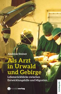 Bild vom Artikel Als Arzt in Urwald und Gebirge vom Autor Andreas Steiner